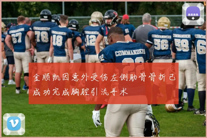 金顺凯因意外受伤左侧肋骨骨折已成功完成胸腔引流手术